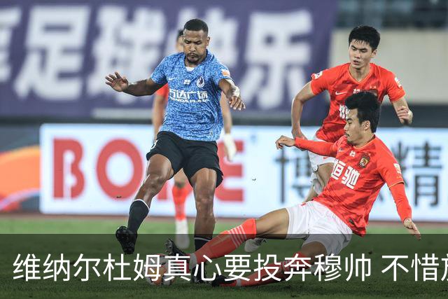 维纳尔杜姆真心要投奔穆帅 不惜放弃100万奖金