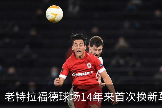老特拉福德球场14年来首次换新草坪，完善排水且减少球员受伤风险